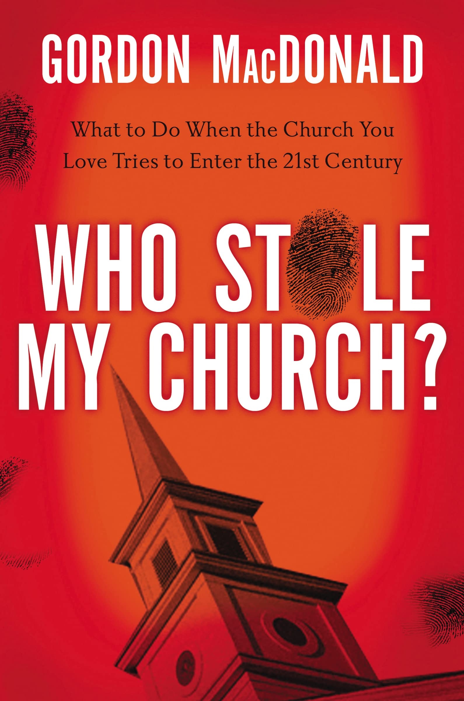Who Stole My Church What To Do When The Church You Love Tries To Enter The 21st Century MacDonald Gordon 9780785230496 Amazon Books